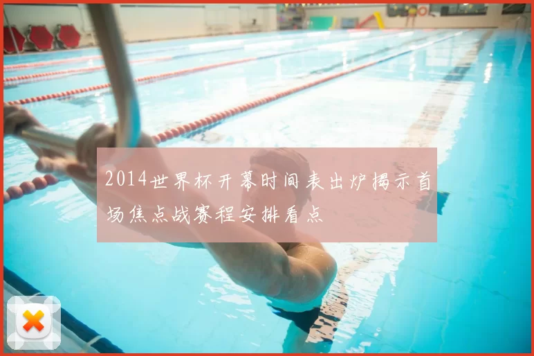 2014世界杯开幕时间表出炉揭示首场焦点战赛程安排看点