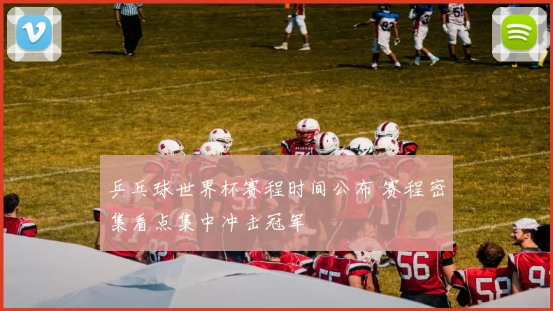 乒乓球世界杯赛程时间公布 赛程密集看点集中冲击冠军