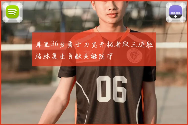 库里36分勇士力克开拓者取三连胜格林复出贡献关键防守