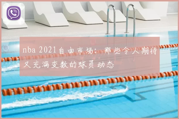nba 2021自由市场：那些令人期待又充满变数的球员动态